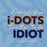 Never let your i-dots turn you to an idiot