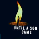 Until a Son came