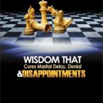 Wisdom that cures Marital Delay, Denials, and Disappointments